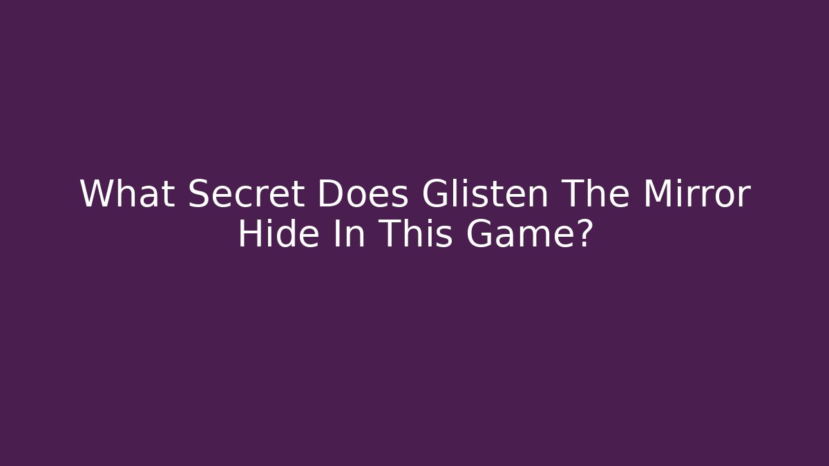 What Secret Does Glisten The Mirror Hide In This Game?