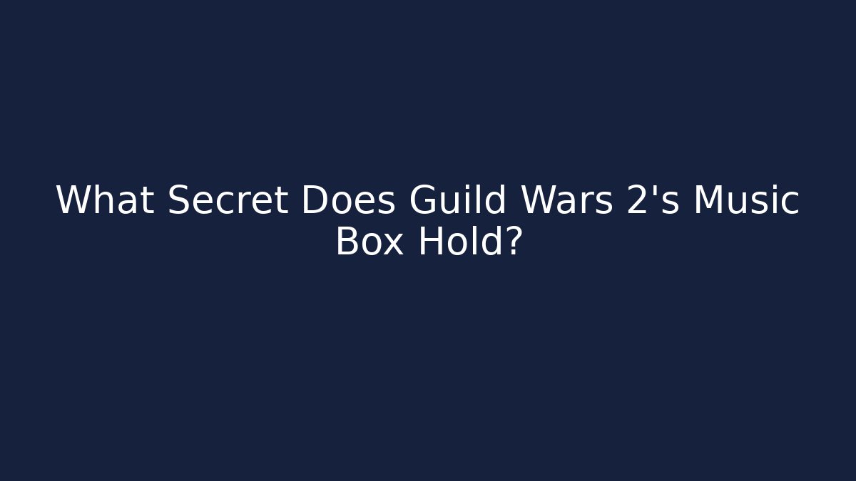 What Secret Does Guild Wars 2's Music Box Hold?