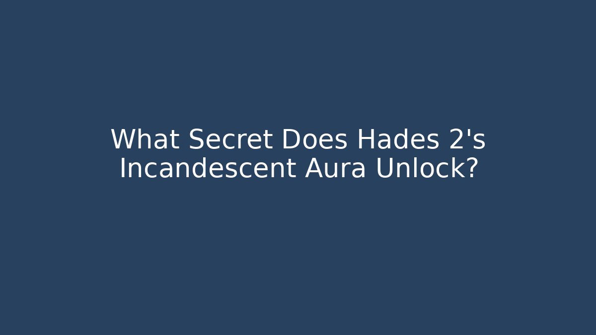 What Secret Does Hades 2's Incandescent Aura Unlock?