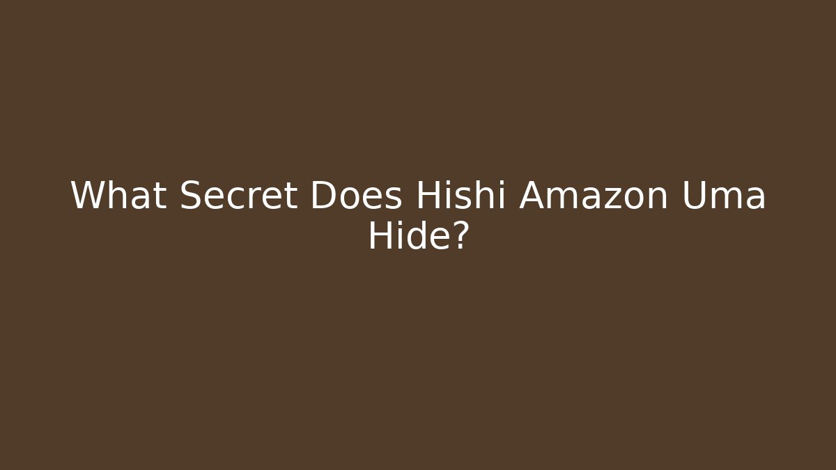What Secret Does Hishi Amazon Uma Hide?