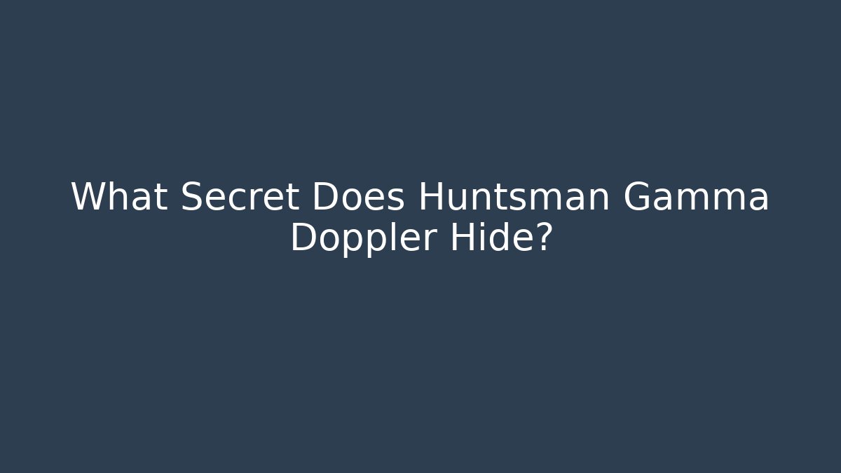 What Secret Does Huntsman Gamma Doppler Hide?
