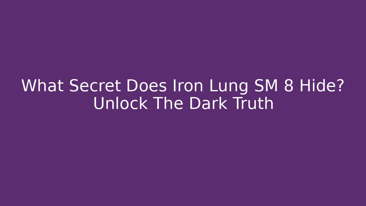 What Secret Does Iron Lung SM 8 Hide? Unlock The Dark Truth