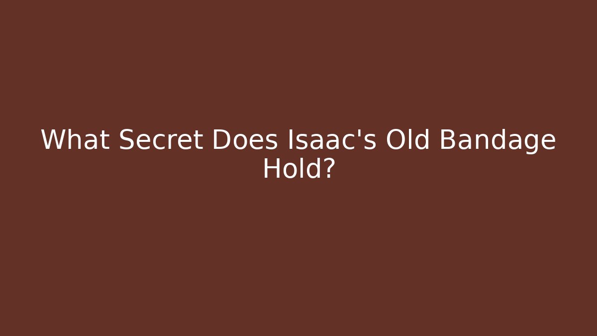 What Secret Does Isaac's Old Bandage Hold?