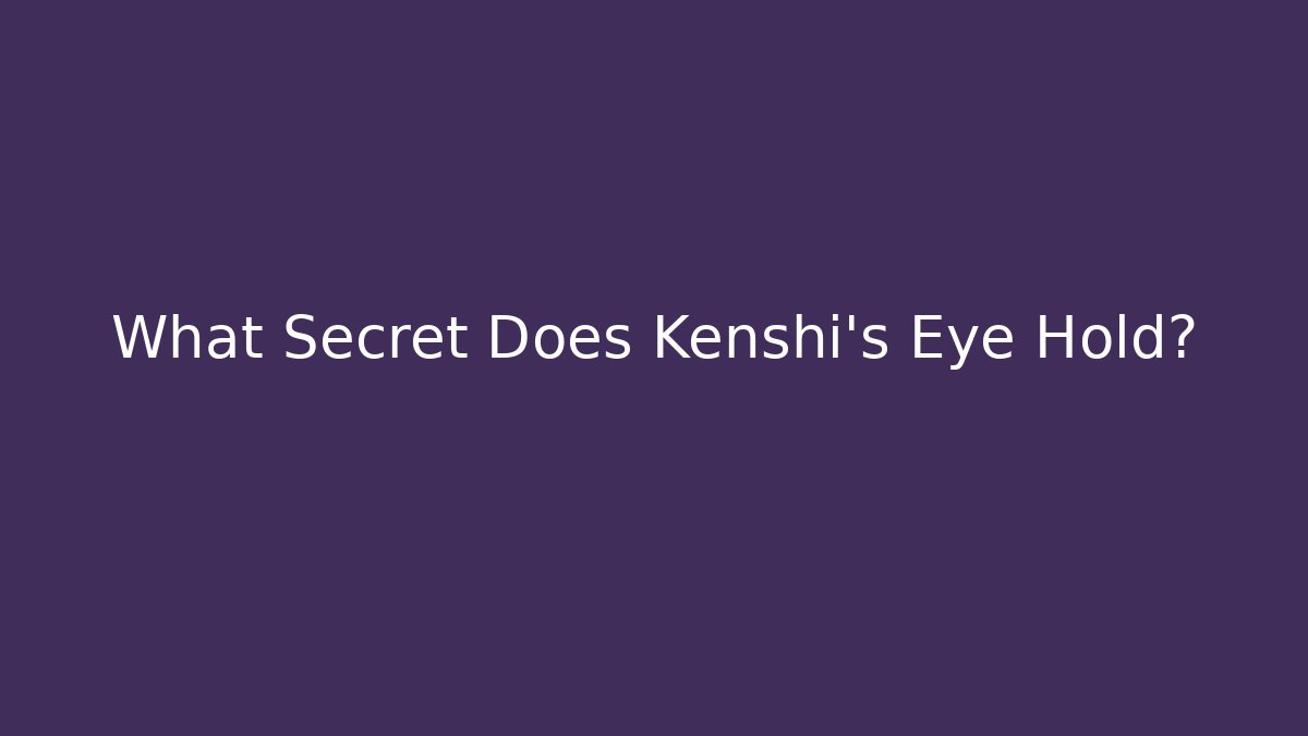 What Secret Does Kenshi's Eye Hold?