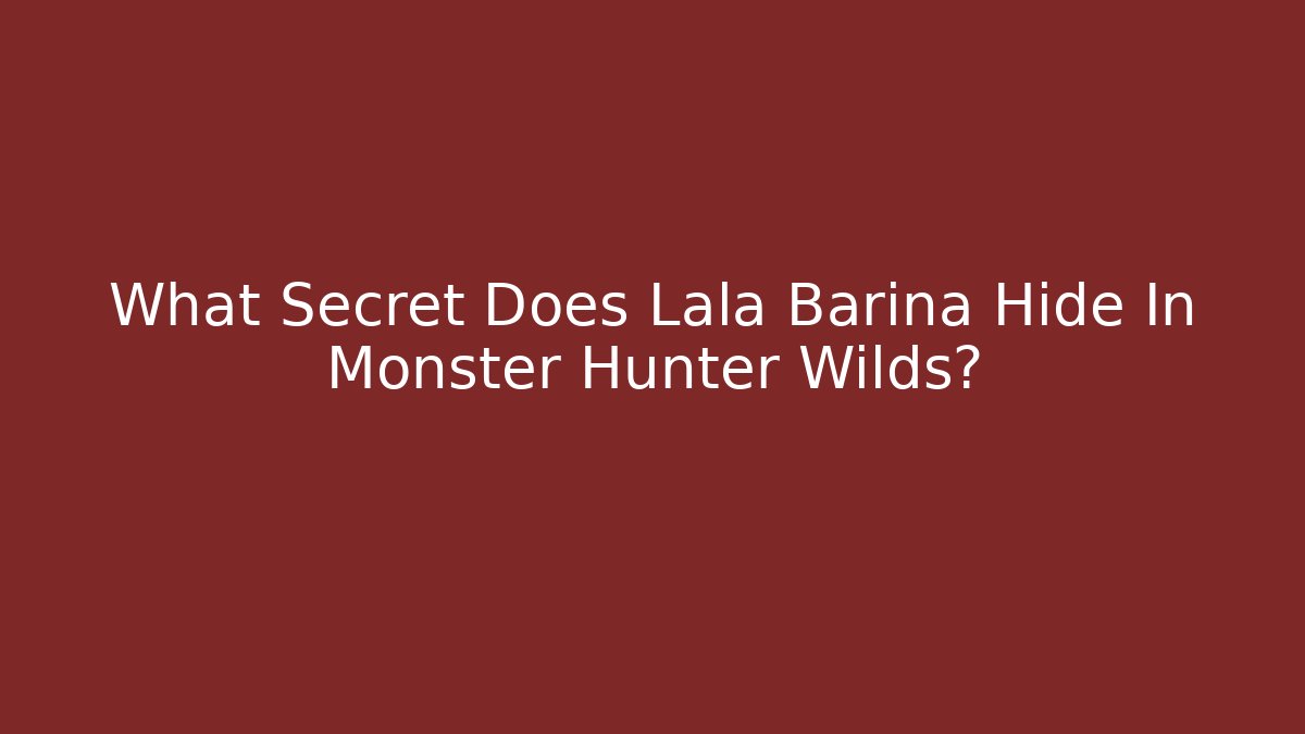 What Secret Does Lala Barina Hide In Monster Hunter Wilds?