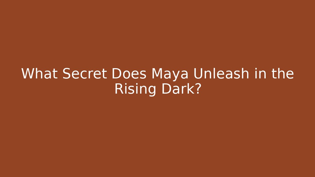 What Secret Does Maya Unleash in the Rising Dark?