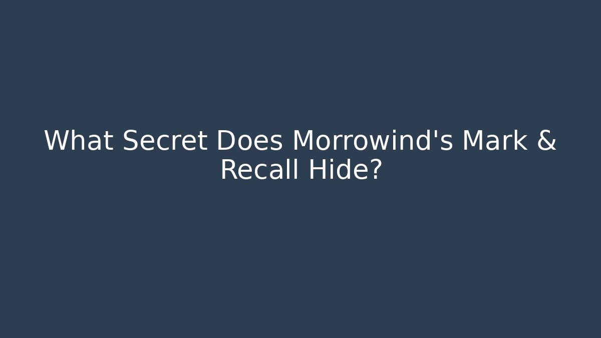 What Secret Does Morrowind's Mark & Recall Hide?