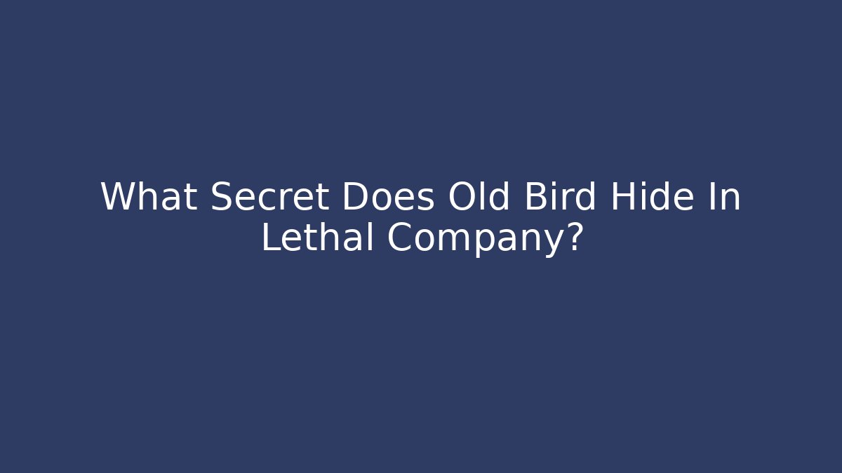 What Secret Does Old Bird Hide In Lethal Company?