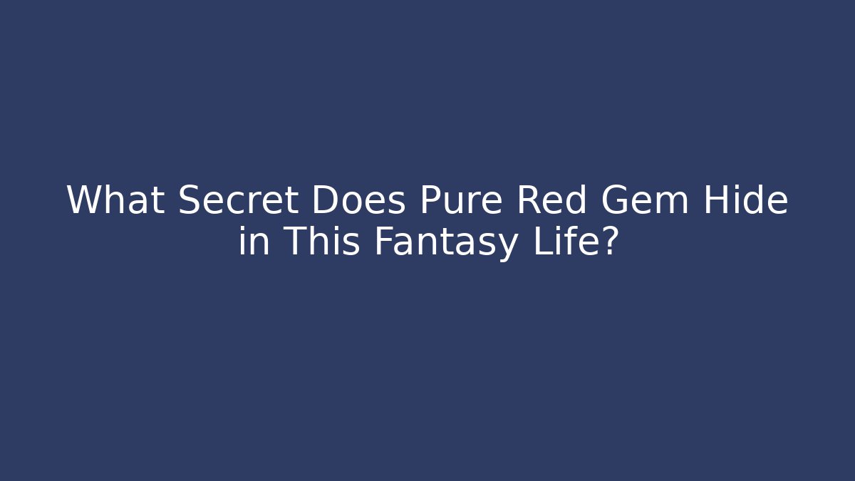 What Secret Does Pure Red Gem Hide in This Fantasy Life?