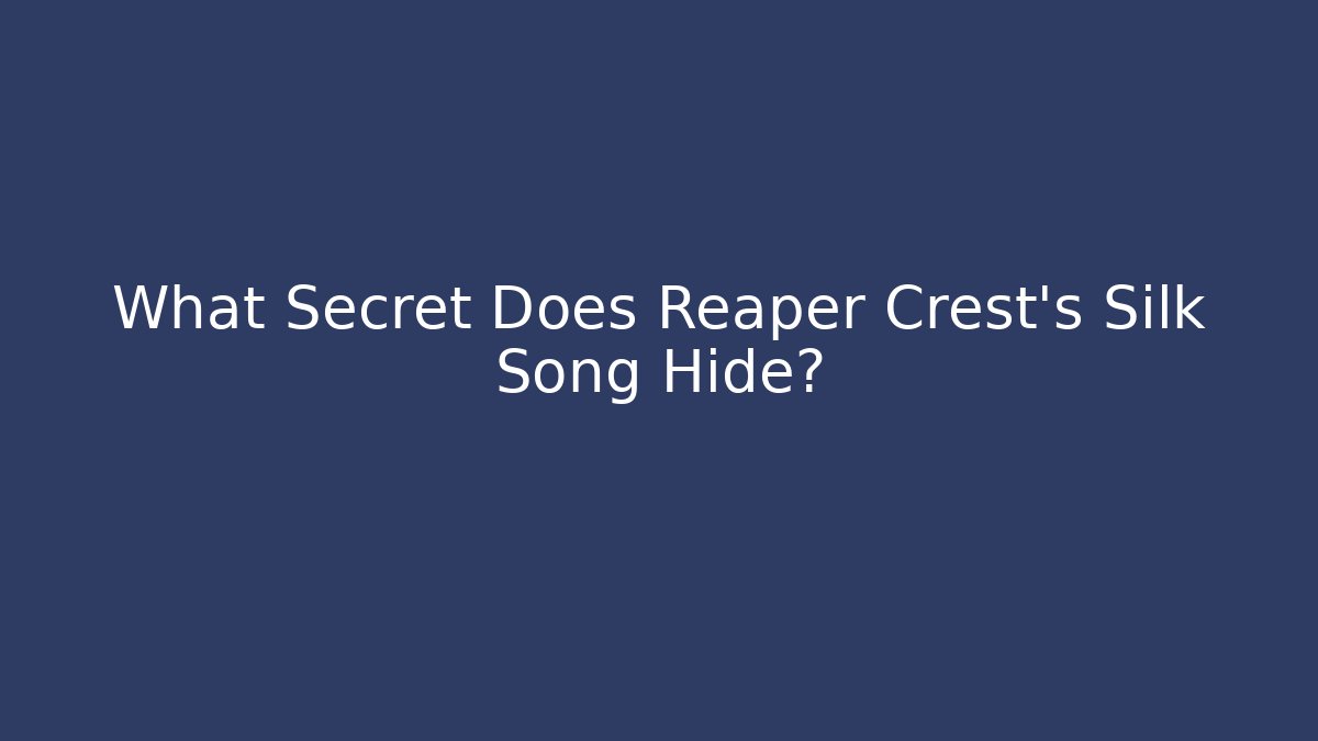 What Secret Does Reaper Crest's Silk Song Hide?