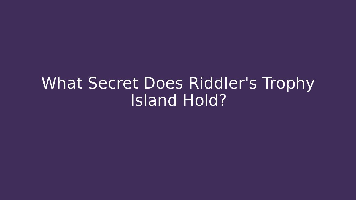 What Secret Does Riddler's Trophy Island Hold?