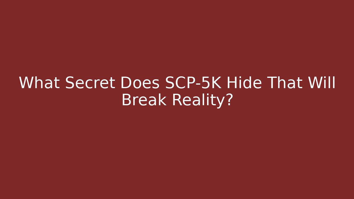 What Secret Does SCP-5K Hide That Will Break Reality? - Create More Assets