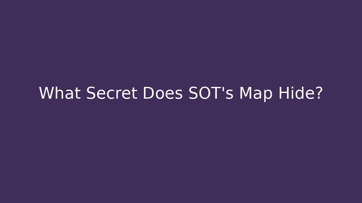 What Secret Does SOT's Map Hide? - Create More Assets