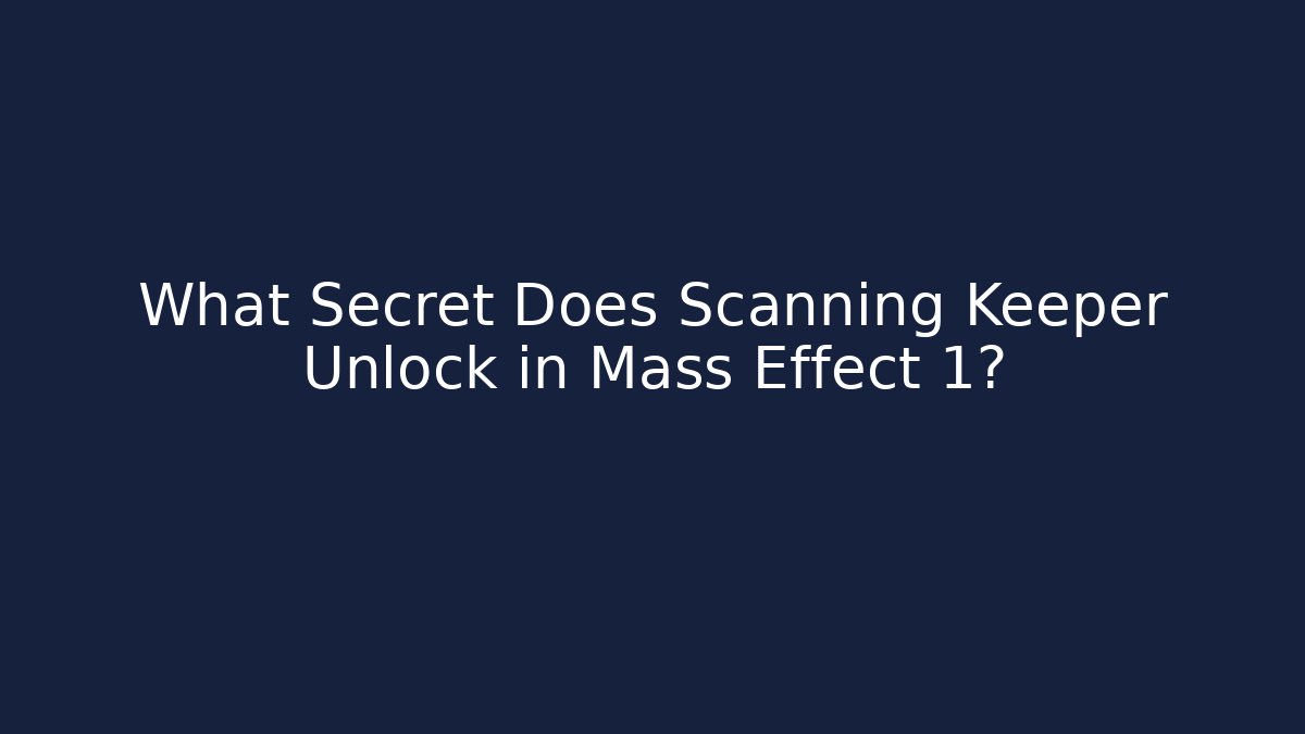 What Secret Does Scanning Keeper Unlock in Mass Effect 1? - Create More Assets