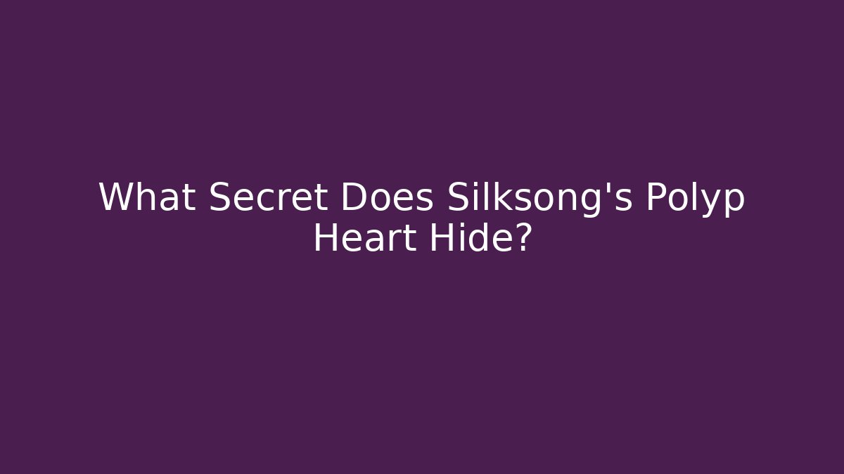 What Secret Does Silksong's Polyp Heart Hide? - Create More Assets