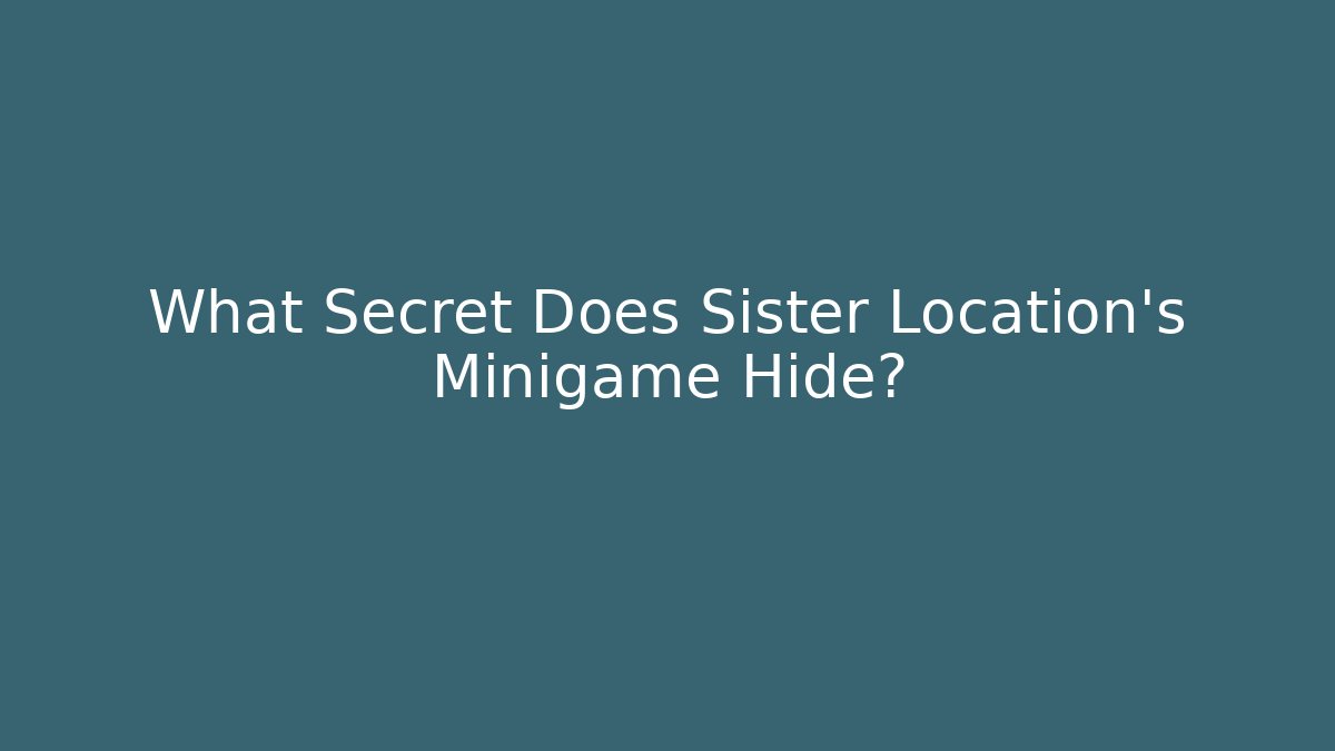 What Secret Does Sister Location's Minigame Hide? - Create More Assets