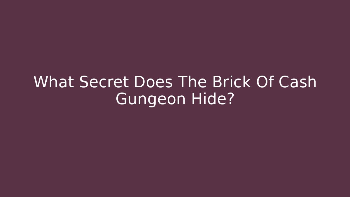 What Secret Does The Brick Of Cash Gungeon Hide?