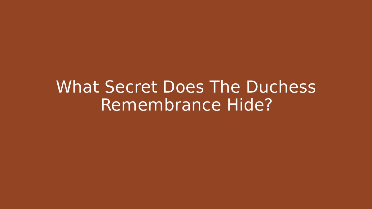 What Secret Does The Duchess Remembrance Hide? - Create More Assets