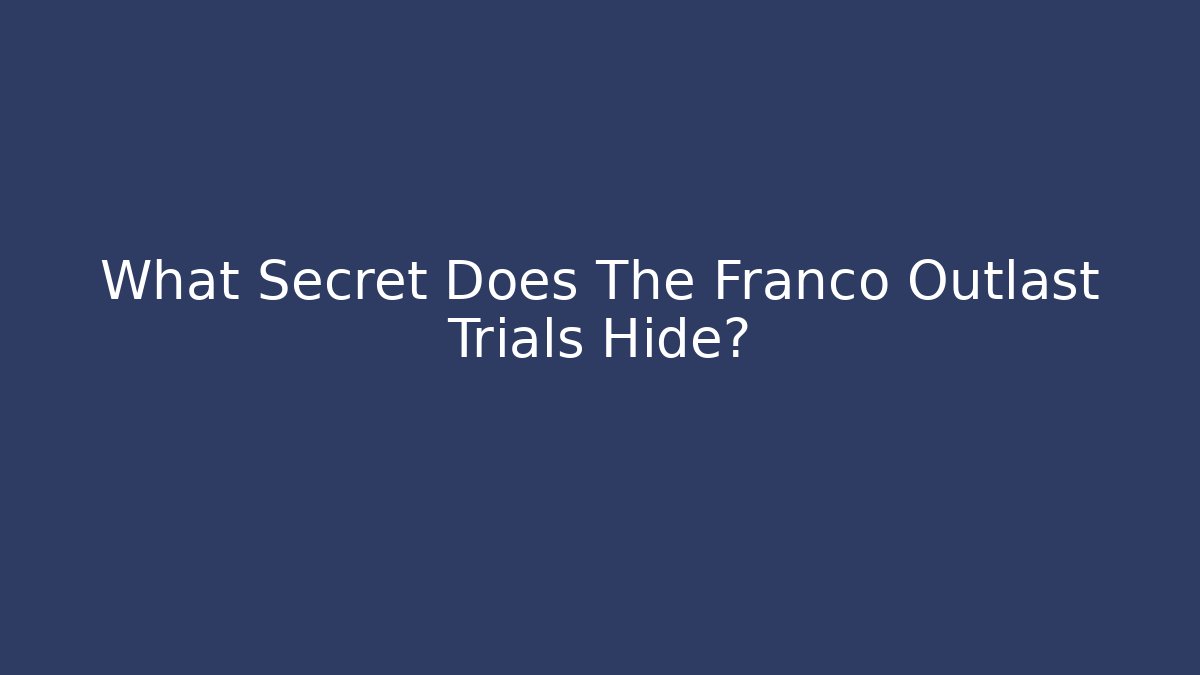 What Secret Does The Franco Outlast Trials Hide?
