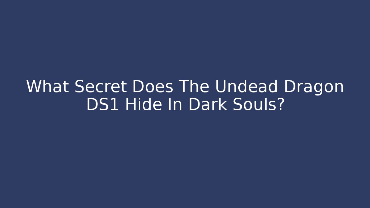 What Secret Does The Undead Dragon DS1 Hide In Dark Souls?