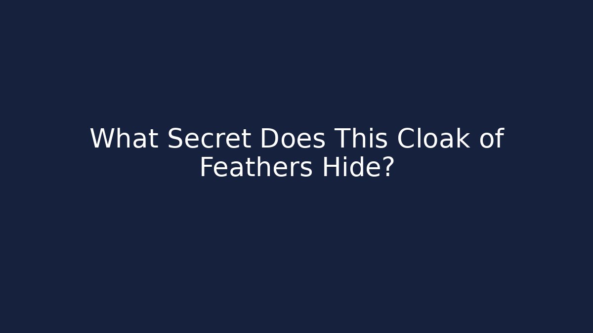 What Secret Does This Cloak of Feathers Hide?