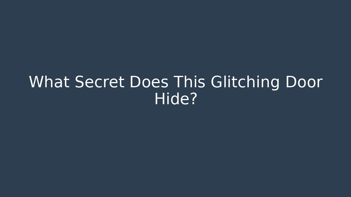 What Secret Does This Glitching Door Hide?