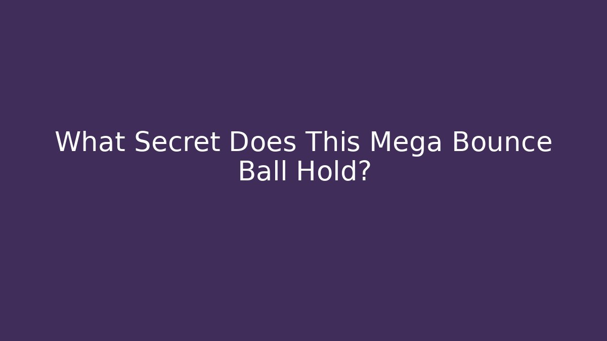 What Secret Does This Mega Bounce Ball Hold?
