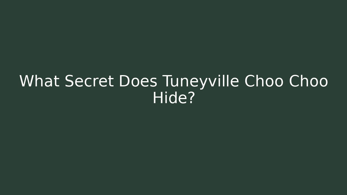 What Secret Does Tuneyville Choo Choo Hide?