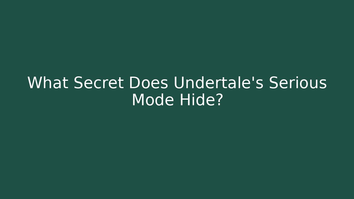 What Secret Does Undertale's Serious Mode Hide? - Create More Assets