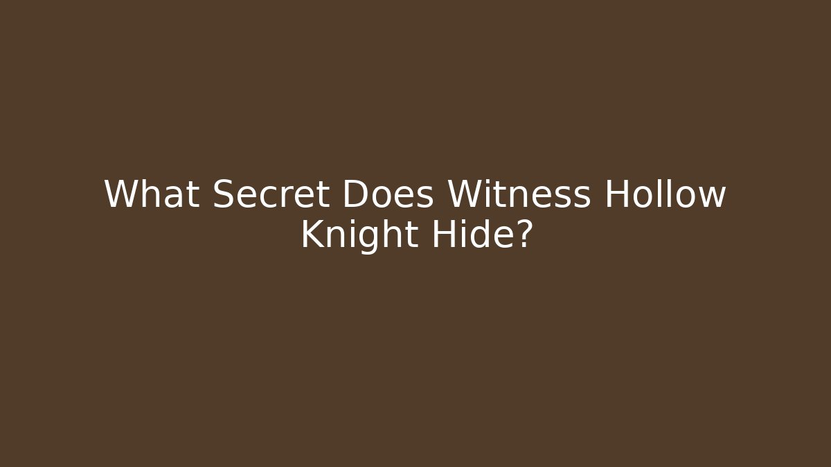 What Secret Does Witness Hollow Knight Hide?
