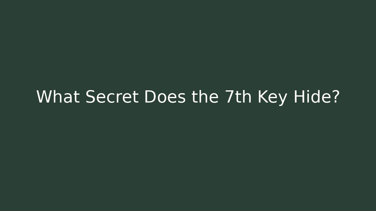 What Secret Does the 7th Key Hide?