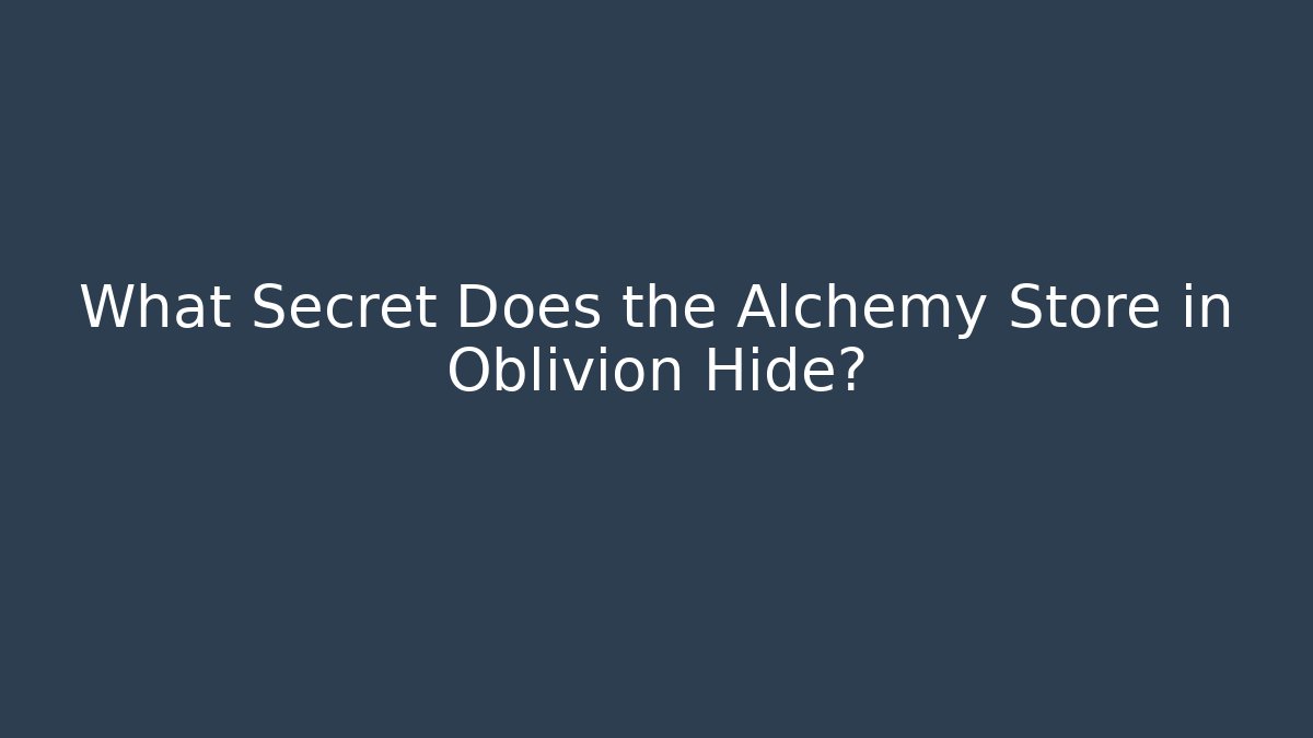 What Secret Does the Alchemy Store in Oblivion Hide? - Create More Assets