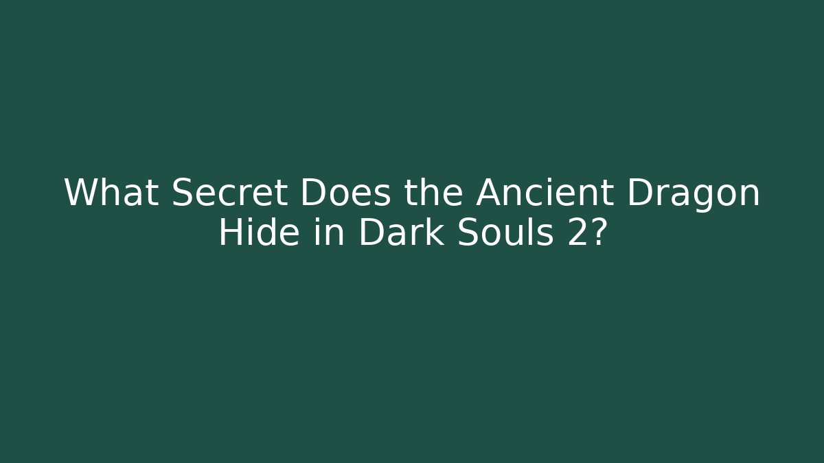 What Secret Does the Ancient Dragon Hide in Dark Souls 2?