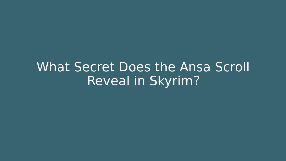 What Secret Does the Ansa Scroll Reveal in Skyrim? - Create More Assets