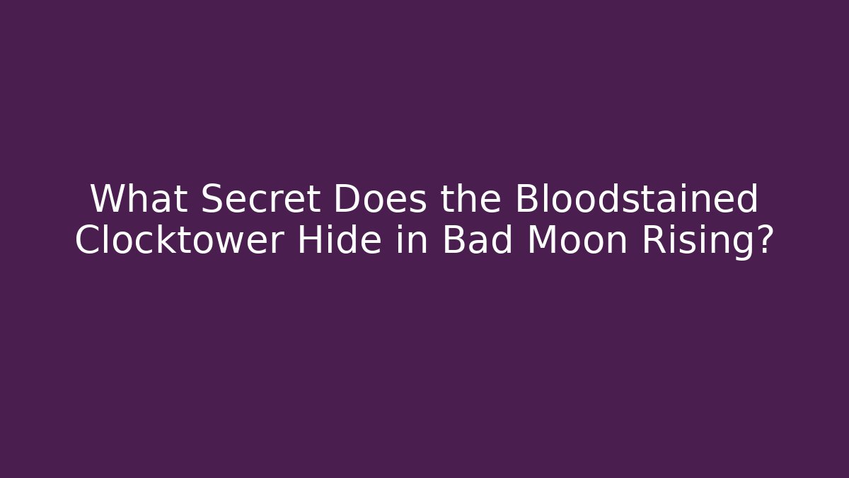 What Secret Does the Bloodstained Clocktower Hide in Bad Moon Rising?