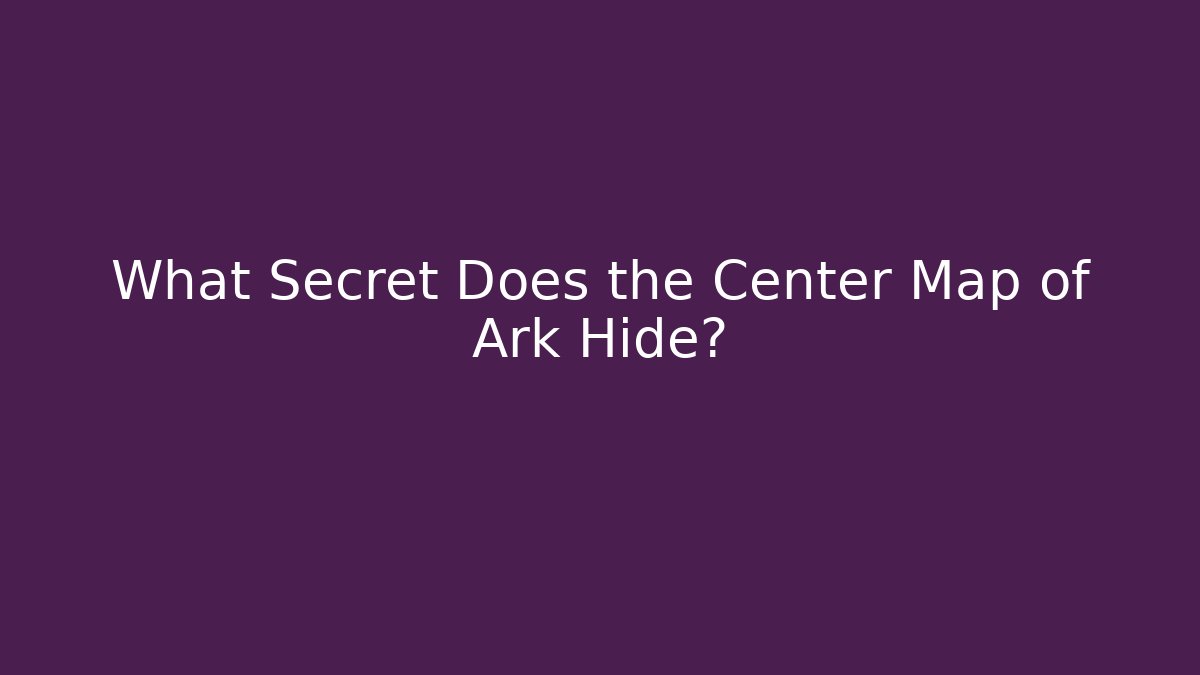 What Secret Does the Center Map of Ark Hide?