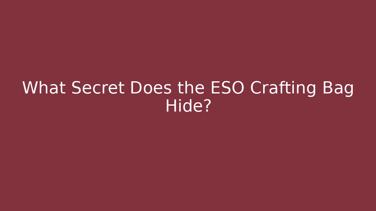 What Secret Does the ESO Crafting Bag Hide? - Create More Assets