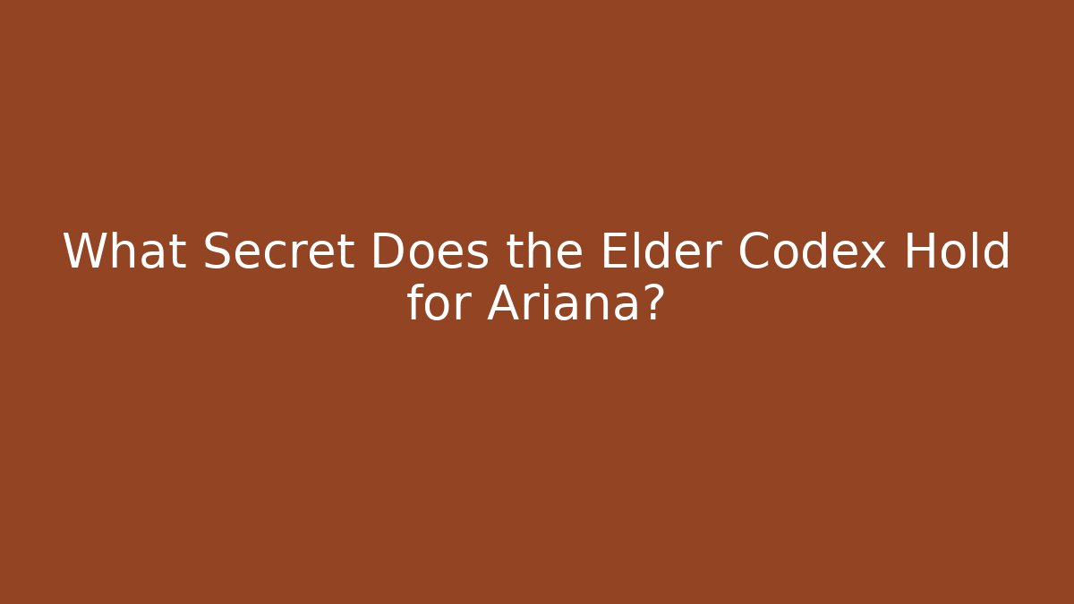 What Secret Does the Elder Codex Hold for Ariana? - Create More Assets
