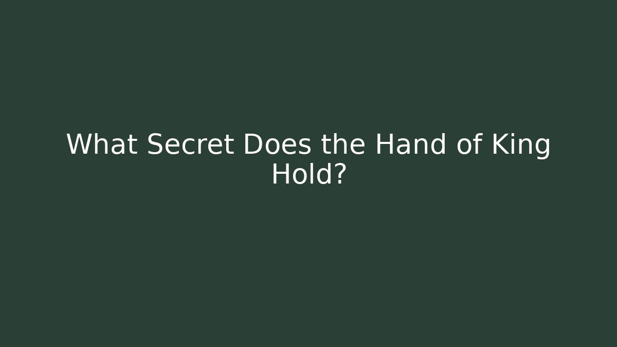 What Secret Does the Hand of King Hold?