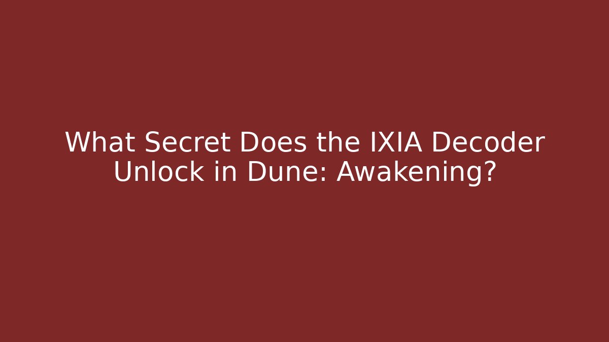 What Secret Does the IXIA Decoder Unlock in Dune: Awakening?