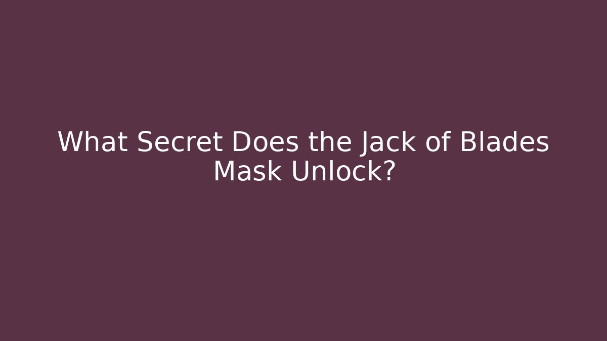 What Secret Does the Jack of Blades Mask Unlock?