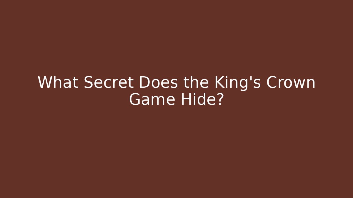 What Secret Does the King's Crown Game Hide?