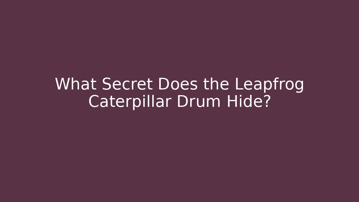 What Secret Does the Leapfrog Caterpillar Drum Hide? - Create More Assets