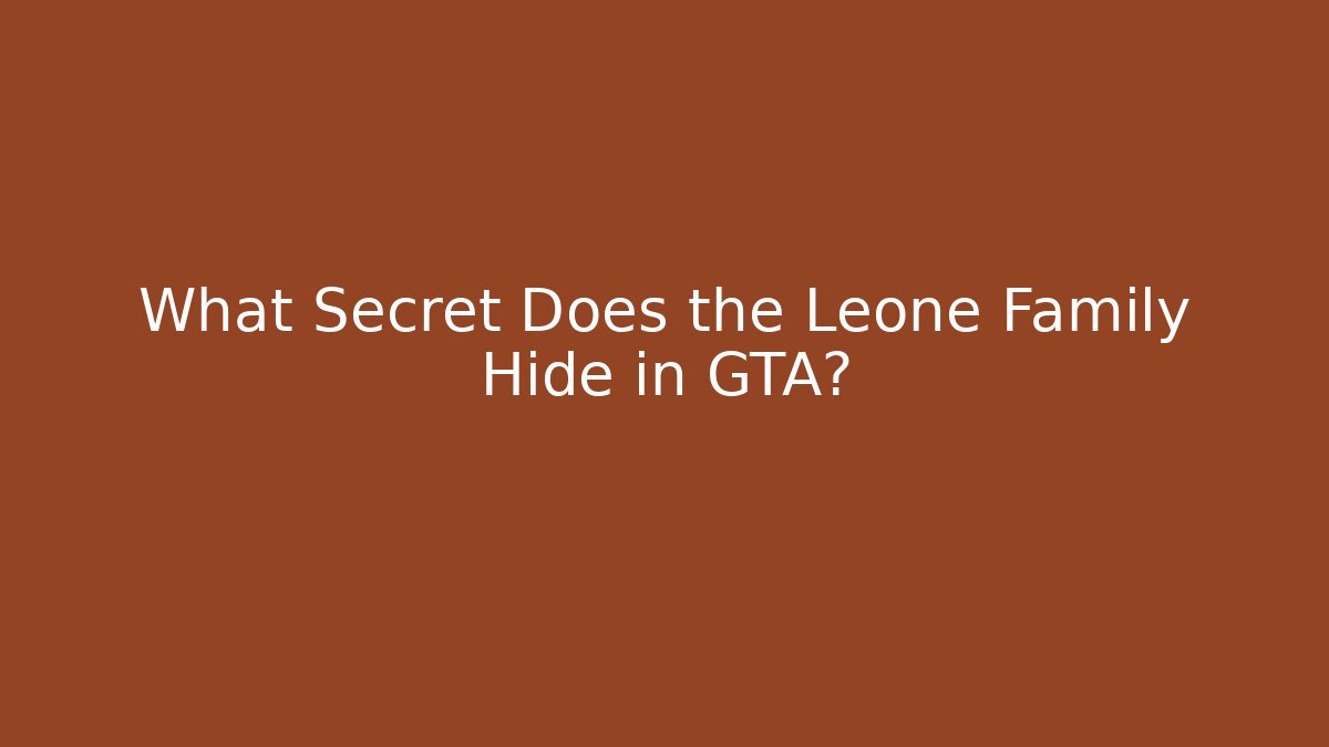 What Secret Does the Leone Family Hide in GTA?