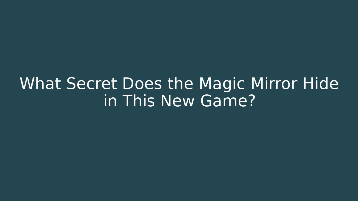 What Secret Does the Magic Mirror Hide in This New Game?