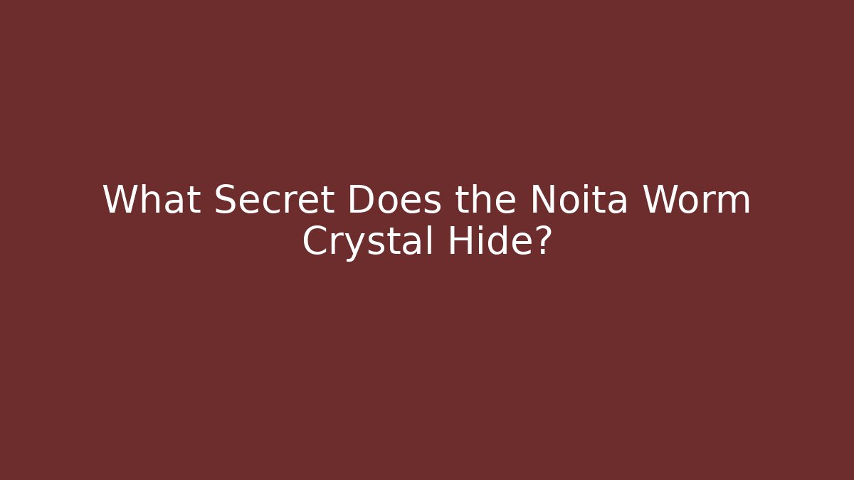 What Secret Does the Noita Worm Crystal Hide?