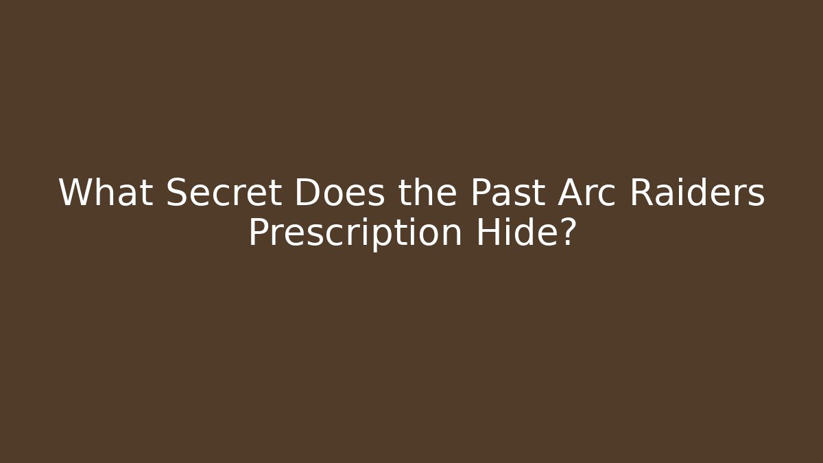 What Secret Does the Past Arc Raiders Prescription Hide?