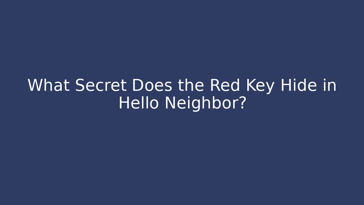 What Secret Does the Red Key Hide in Hello Neighbor?