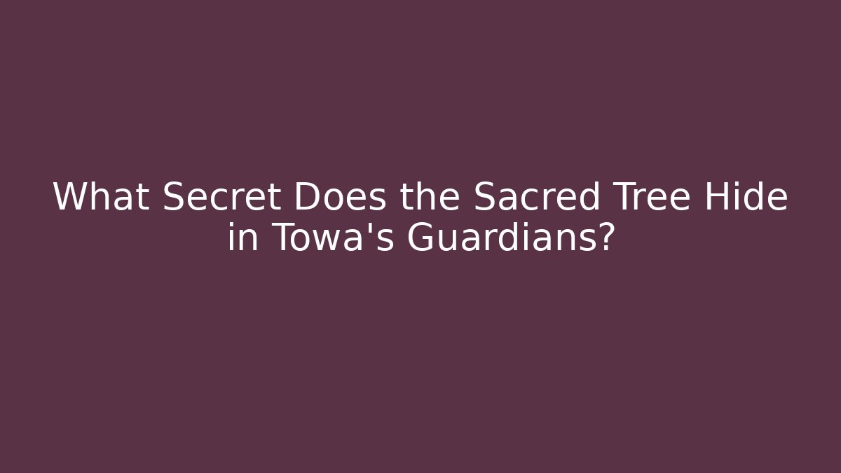 What Secret Does the Sacred Tree Hide in Towa's Guardians?