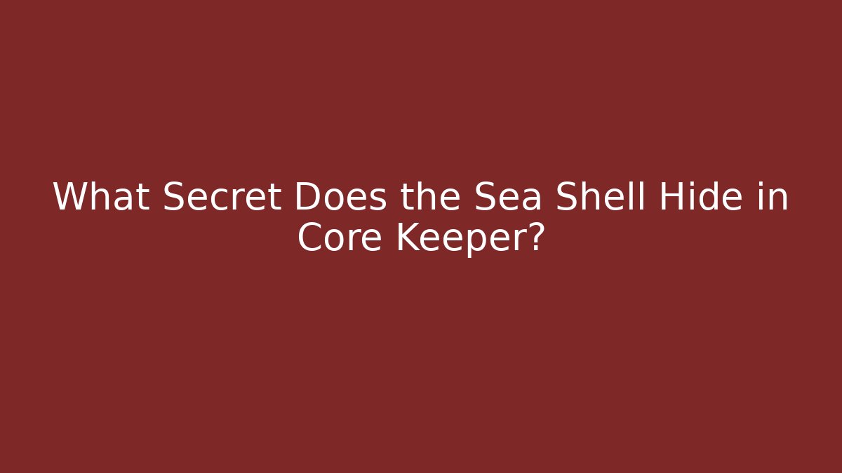 What Secret Does the Sea Shell Hide in Core Keeper? - Create More Assets